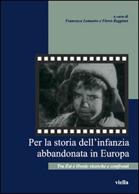 Per la Storia dell'Infanzia Abbandonata in Europa. Tra Est e Ovest: Ricerche e Confronti Per la Storia dell'Infanzia Abbandonata in Europa. Tra Est e Ovest: Ricerche e Confronti