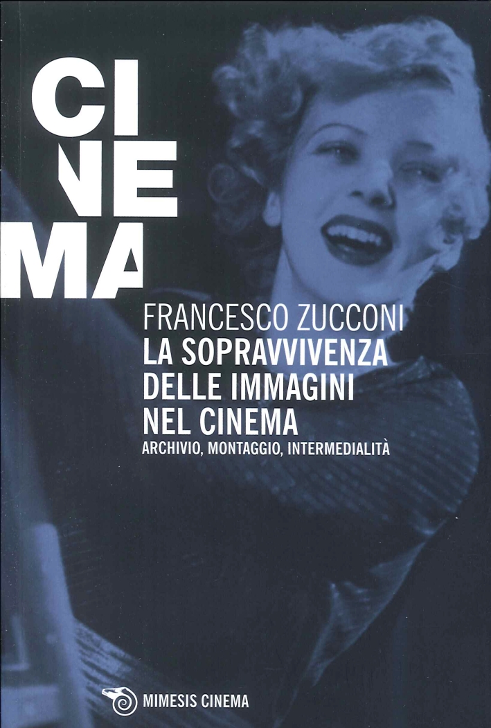La Sopravvivenza delle Immagini nel Cinema. Archivio, Montaggio, Intermedialità La Sopravvivenza delle Immagini nel Cinema. Archivio, Montaggio, Intermedialità
