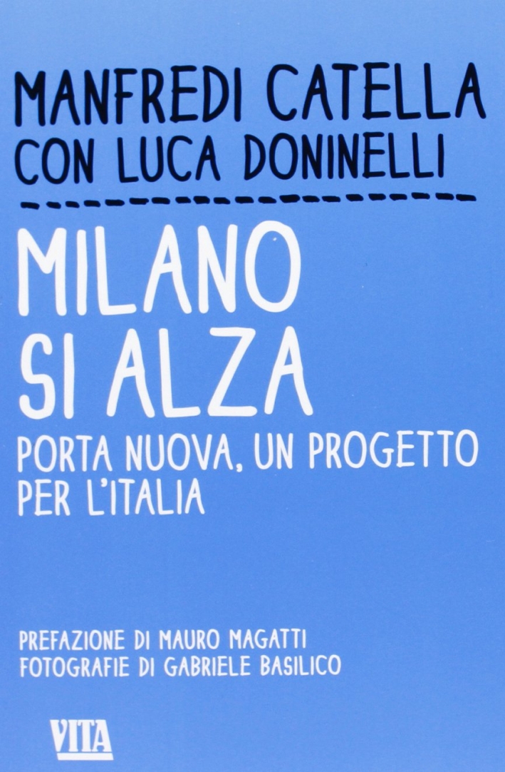 Milano si alza. Porta nuova, un progetto per l'Italia Milano si alza. Porta nuova, un progetto per l'Italia