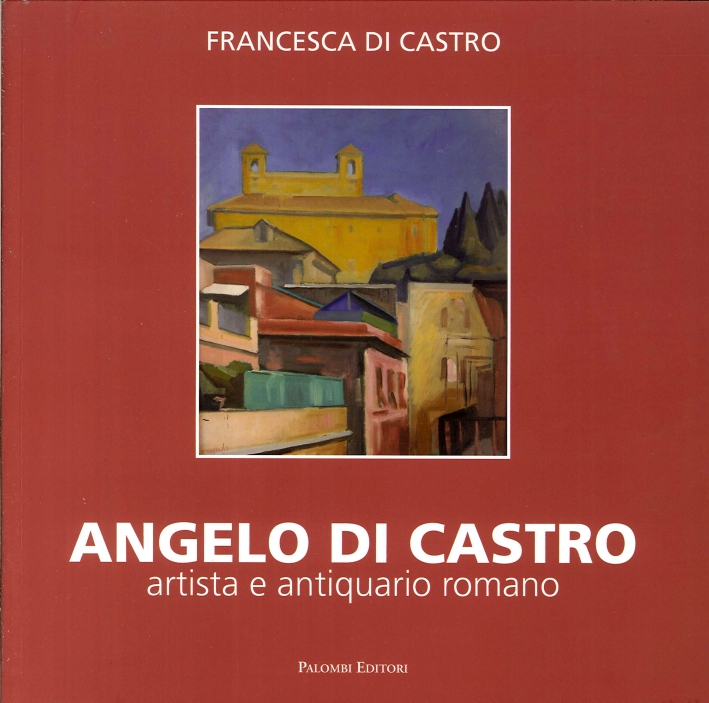 Angelo di Castro. Artista e Antiquario Romano Angelo di Castro. Artista e Antiquario Romano