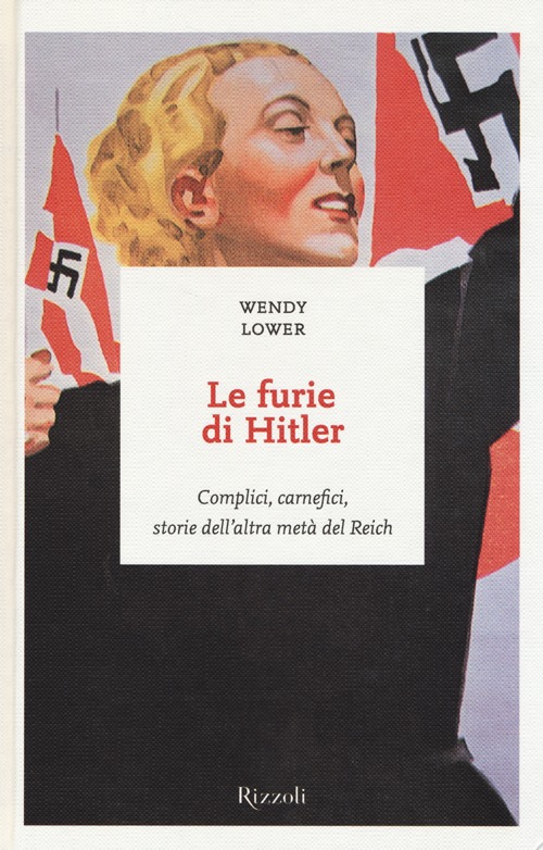 Le furie di Hitler. Complici, carnefici, storie dell'altra metà del Reich Le furie di Hitler. Complici, carnefici, storie dell'altra metà del Reich