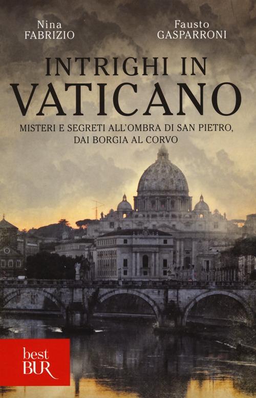 Intrighi in Vaticano. Misteri e segreti all'ombra di San Pietro, dai Borgia al Corvo Intrighi in Vaticano. Misteri e segreti all'ombra di San Pietro, dai Borgia al Corvo