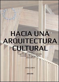Hacia una arquitectura cultural. Proyectos Jorge Lobos + arquitectos asociados e architecture & human rights 2000-2012 Hacia una arquitectura cultural. Proyectos Jorge Lobos + arquitectos asociados e architecture & human rights 2000-2012
