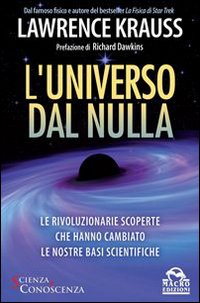 L'universo dal nulla. Le rivoluzionarie scoperte che hanno cambiato le nostre basi scientifiche L'universo dal nulla. Le rivoluzionarie scoperte che hanno cambiato le nostre basi scientifiche