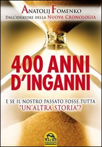 400 anni d'inganni. E se il nostro passato fosse tutta «un'altra storia»? 400 anni d'inganni. E se il nostro passato fosse tutta «un'altra storia»?
