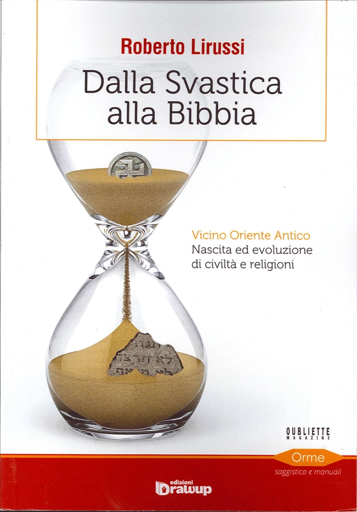 Dalla svastica alla Bibbia. Vicino oriente antico. Nascita ed evoluzione di civiltà e religioni Dalla svastica alla Bibbia. Vicino oriente antico. Nascita ed evoluzione di civiltà e religioni