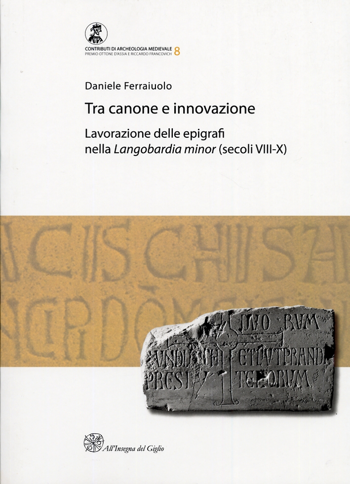 Tra canone e innovazione. Lavorazione delle epigrafi nella Langobardia minor (secoli VIII-X) Tra canone e innovazione. Lavorazione delle epigrafi nella Langobardia minor (secoli VIII-X)