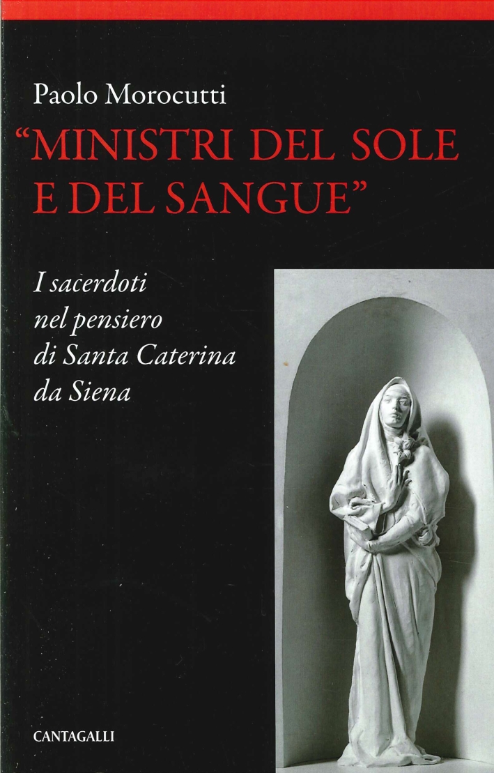 Ministri del sole e del sangue. I sacerdoti nel pensiero di santa Caterina da Siena Ministri del sole e del sangue. I sacerdoti nel pensiero di santa Caterina da Siena