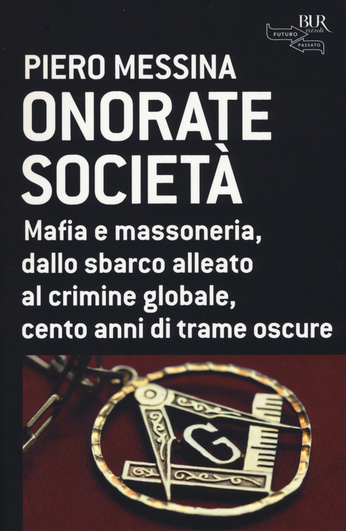 Onorate società. Mafia e massoneria, dallo sbarco alleato al crimine globale, cento anni di trame oscure Onorate società. Mafia e massoneria, dallo sbarco alleato al crimine globale, cento anni di trame oscure