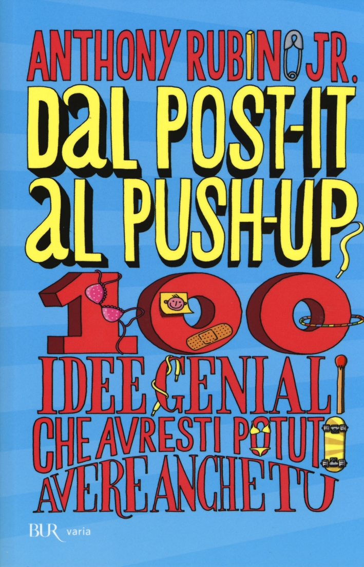 Dal post-it al push-up. 100 idee geniali che avresti potuto avere anche tu Dal post-it al push-up. 100 idee geniali che avresti potuto avere anche tu