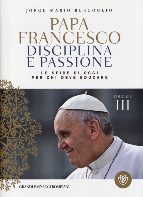 Disciplina e passione. Le sfide di oggi per chi deve educare. Educare. Vol. 3 Disciplina e passione. Le sfide di oggi per chi deve educare. Educare. Vol. 3