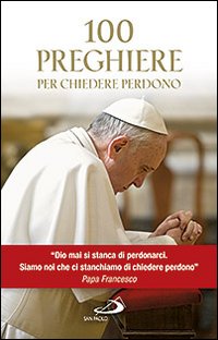 100 preghiere per chiedere perdono 100 preghiere per chiedere perdono