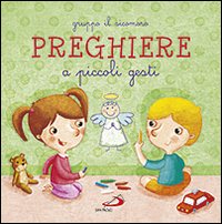 Preghiere a piccoli gesti. Ediz. illustrata Preghiere a piccoli gesti. Ediz. illustrata