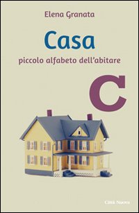 Casa. Piccolo alfabeto dell'abitare Casa. Piccolo alfabeto dell'abitare