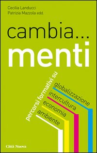 Cambia... menti. Percorsi formativi su globalizzazione, intercultura, economia, ambiente Cambia... menti. Percorsi formativi su globalizzazione, intercultura, economia, ambiente