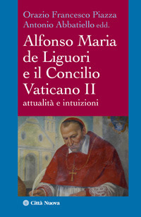 Alfonso Maria de Liguori e il Concilio Vaticano II. Attualità e intuizioni Alfonso Maria de Liguori e il Concilio Vaticano II. Attualità e intuizioni