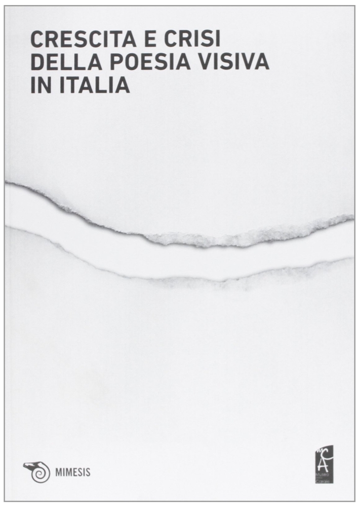 Crescita e crisi della poesia visiva in Italia. Opere, persone, paroleper i cent'anni di scrittura visuale in Italia 1912-2012 Crescita e crisi della poesia visiva in Italia. Opere, persone, paroleper i cent'anni di scrittura visuale in Italia 1912-2012