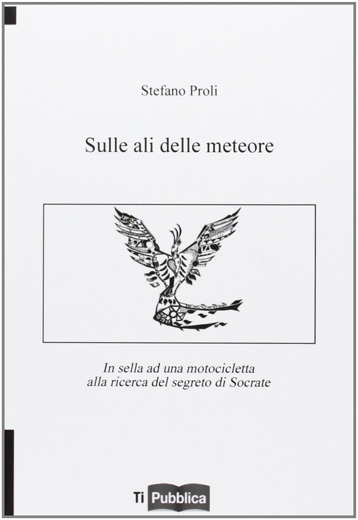 Sulle ali delle meteore. In sella ad una motocicletta alla ricerca del segreto di Socrate Sulle ali delle meteore. In sella ad una motocicletta alla ricerca del segreto di Socrate