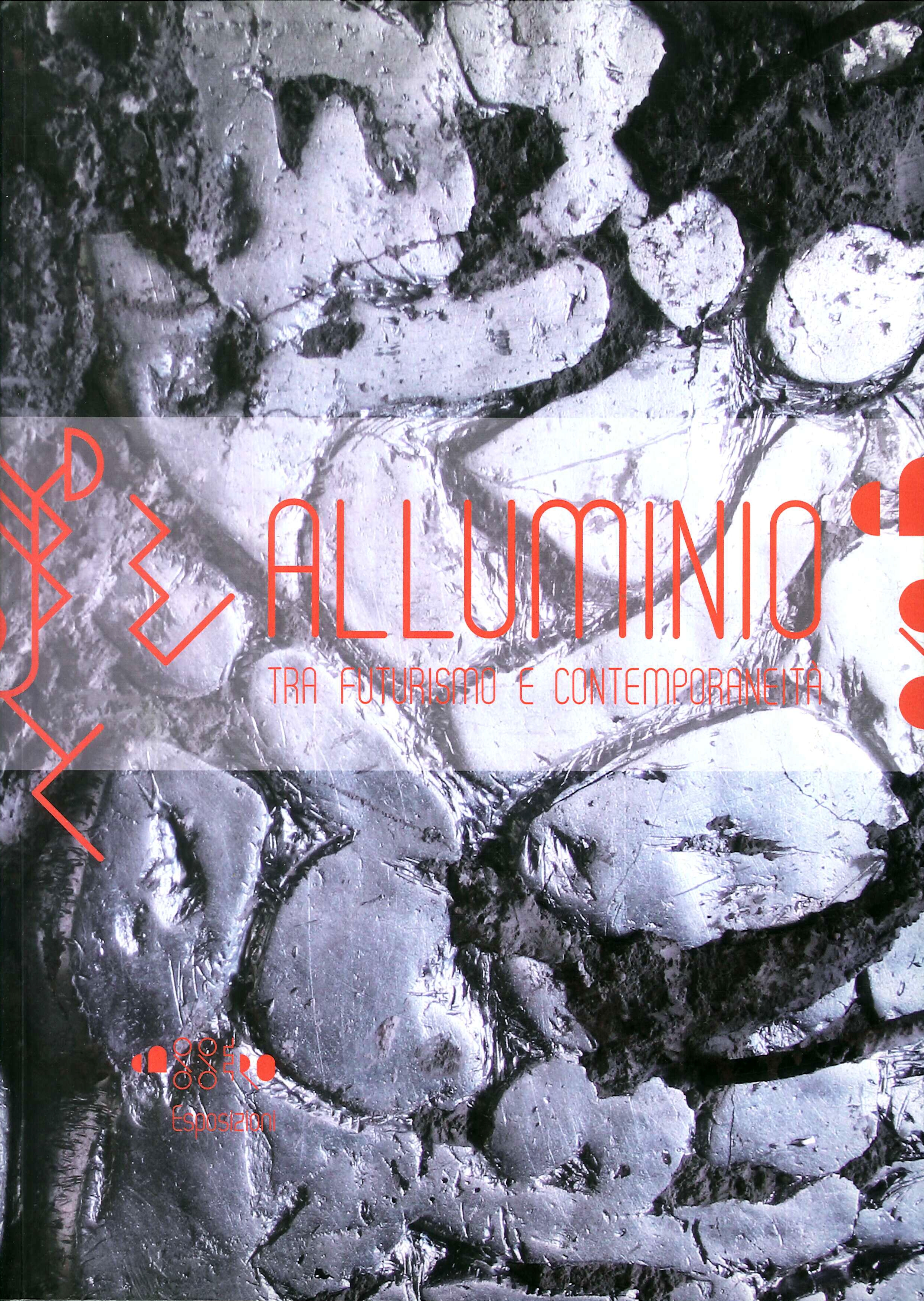 Alluminio. Tra futurismo e contemporaneità, un percorso nella scultura italiana sul filo della materia Alluminio. Tra futurismo e contemporaneità, un percorso nella scultura italiana sul filo della materia