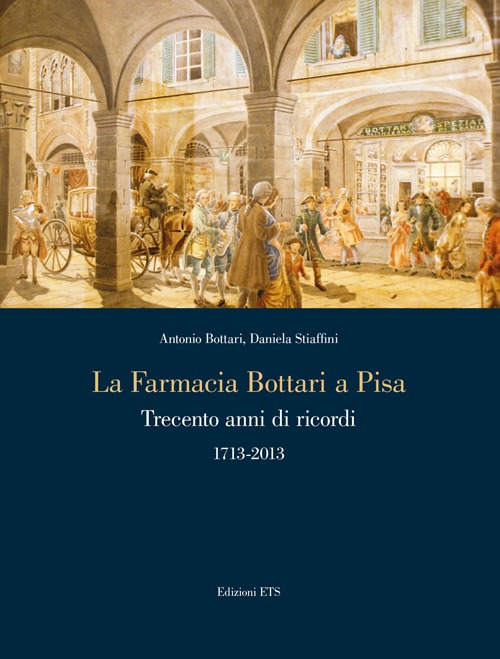 La Farmacia Bottari a Pisa. Trecento Anni di Ricordi 1713-2013 La Farmacia Bottari a Pisa. Trecento Anni di Ricordi 1713-2013