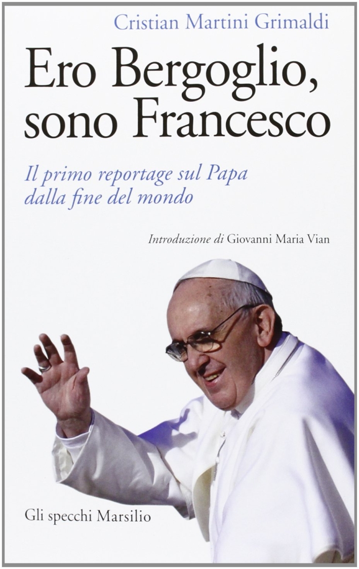 Ero Bergoglio, sono Francesco. Il primo reportage sul papa dalla fine del mondo Ero Bergoglio, sono Francesco. Il primo reportage sul papa dalla fine del mondo
