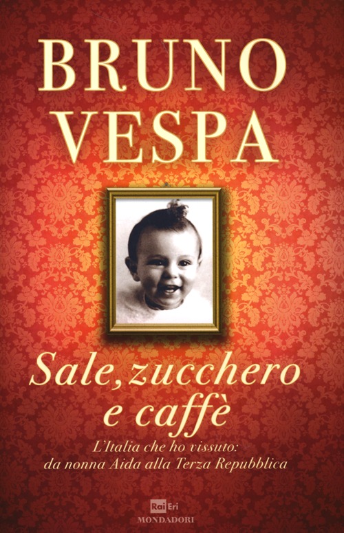 Sale, zucchero e caffè. L'Italia che ho vissuto: da nonna Aida alla Terza Repubblica Sale, zucchero e caffè. L'Italia che ho vissuto: da nonna Aida alla Terza Repubblica