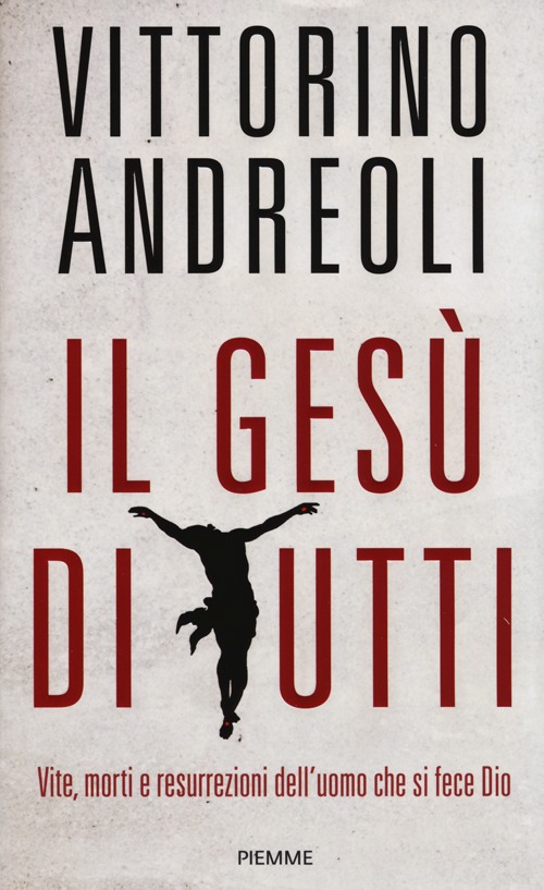 Il Gesù di tutti. Vite, morti e resurrezioni dell'uomo che si fece Dio Il Gesù di tutti. Vite, morti e resurrezioni dell'uomo che si fece Dio
