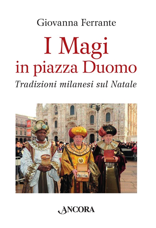 I Magi in piazza Duomo. Tradizioni milanesi sul Natale I Magi in piazza Duomo. Tradizioni milanesi sul Natale