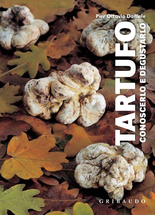 Tartufo. Conoscerlo e degustarlo. Con gadget Tartufo. Conoscerlo e degustarlo. Con gadget