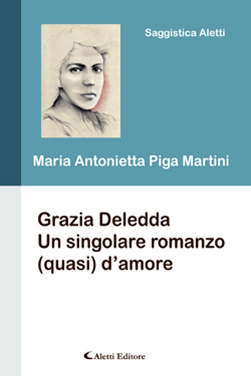Grazia Deledda. Un Sigolare Romanzo (Quasi) d'Amore Grazia Deledda. Un Sigolare Romanzo (Quasi) d'Amore