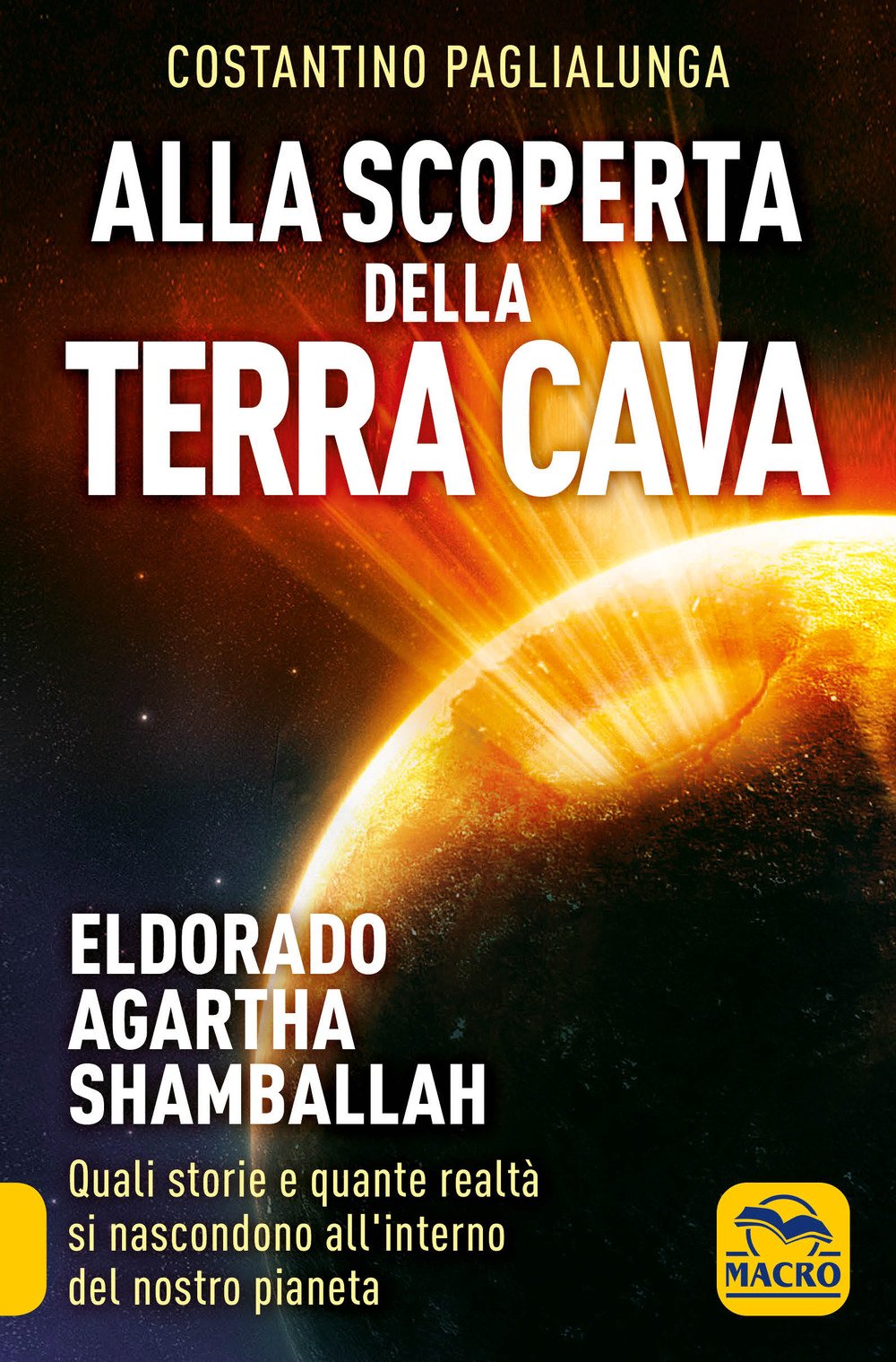 Alla scoperta della terra cava. El Dorado, Agartha, Shamballah. Quali storie e quante realtà si nascondono all'interno del nostro pianeta Alla scoperta della terra cava. El Dorado, Agartha, Shamballah. Quali storie e quante realtà si nascondono all'interno del nostro pianeta