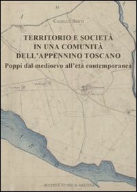 Territorio e società in una comunità dell'Appennino toscano. Poppi dal medioevo all'età contemporaneo Territorio e società in una comunità dell'Appennino toscano. Poppi dal medioevo all'età contemporaneo