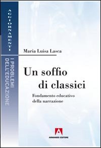 Un soffio di classici. Fondamenti educativi della narrazione Un soffio di classici. Fondamenti educativi della narrazione