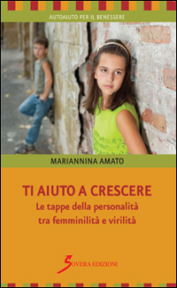 Ti aiuto a crescere. Le tappe della personalità tra femminilità e virilità Ti aiuto a crescere. Le tappe della personalità tra femminilità e virilità