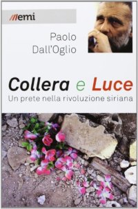 Collera e luce. Un prete nella rivoluzione siriana