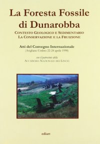 La Foresta Fossile di Dunarobba. Contesto geologico e sedimentario. La conservazione e la fruizione
