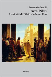Acta Pilati. I veri atti di Pilato Acta Pilati. I veri atti di Pilato
