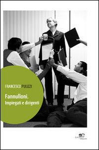 Fannulloni. Impiegati e dirigenti Fannulloni. Impiegati e dirigenti