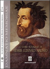Le Satire Autografe di Messer Ludovico Ariosto. Con DVD Le Satire Autografe di Messer Ludovico Ariosto. Con DVD