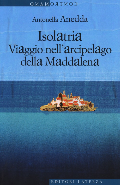 Isolatria. Viaggio nell'Arcipelago delle Maddalena Isolatria. Viaggio nell'Arcipelago delle Maddalena