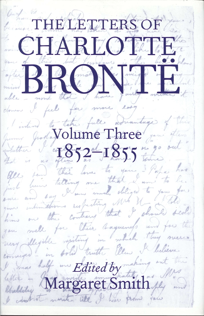 The Letters of Charlotte Bronte. Volume Three 1852-1855 The Letters of Charlotte Bronte. Volume Three 1852-1855