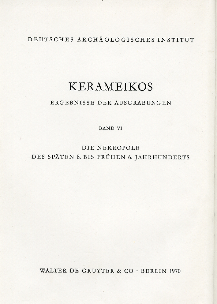 Kerameikos. Ergebnisse Der Ausgrabungen. Band Vi. Die Nekropole des Spaten 8. Bis Fruhen 6. Jahrhunderts Kerameikos. Ergebnisse Der Ausgrabungen. Band Vi. Die Nekropole des Spaten 8. Bis Fruhen 6. Jahrhunderts