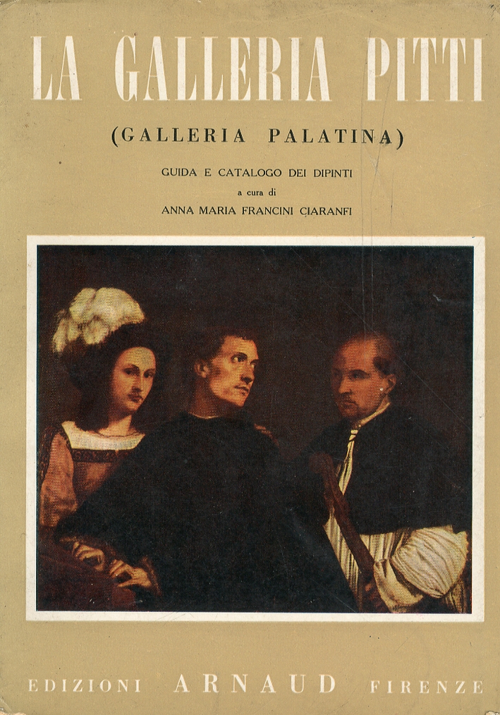 La Galleria Pitti. Galleria Palatina. Guida e Catalogo dei Dipinti La Galleria Pitti. Galleria Palatina. Guida e Catalogo dei Dipinti