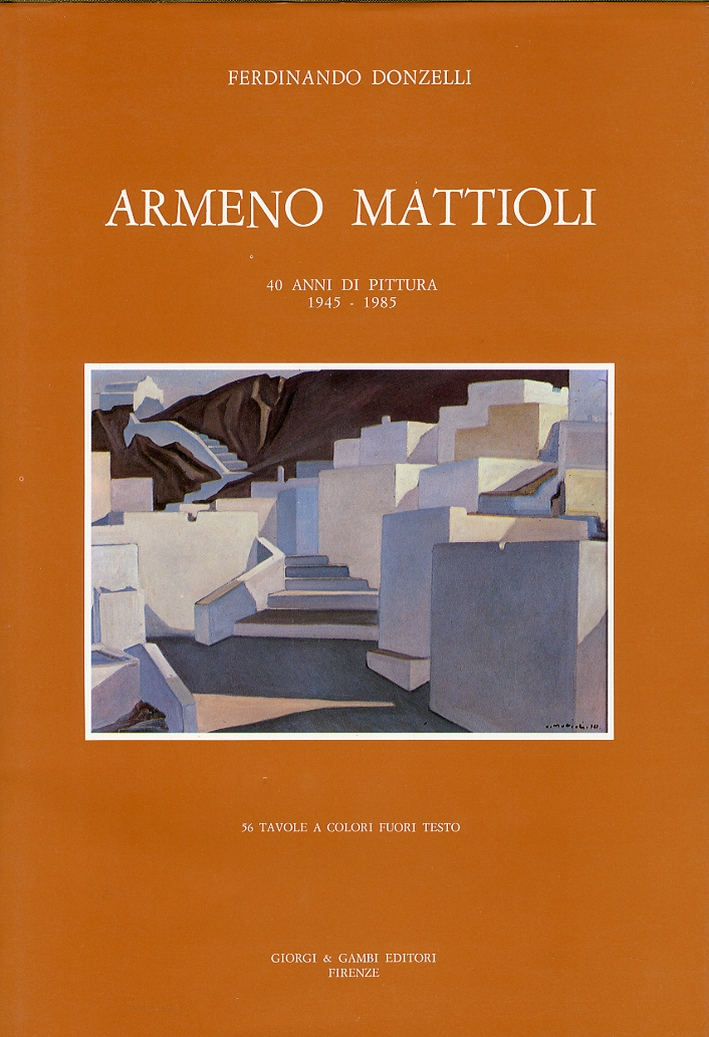 Armeno Mattioli. 40 Anni di Pittura 1945-1985 Armeno Mattioli. 40 Anni di Pittura 1945-1985