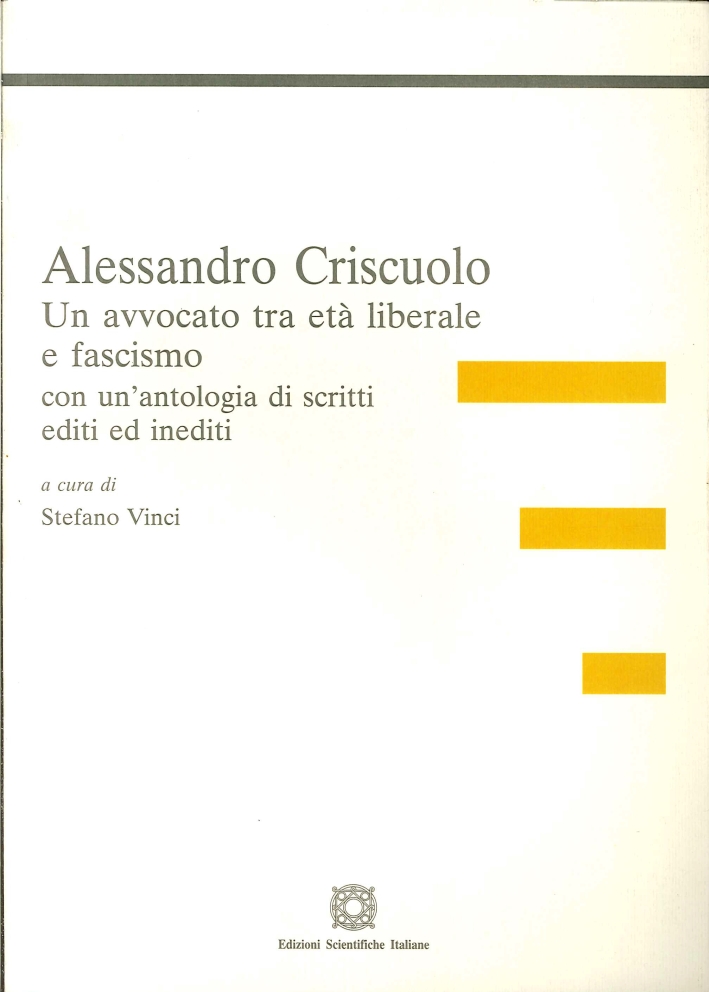 Alessandro Criscuolo. Un avvocato tra età liberale e fascismo con un'antologia di scritti editi ed inediti Alessandro Criscuolo. Un avvocato tra età liberale e fascismo con un'antologia di scritti editi ed inediti