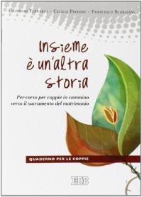 Insieme è un'altra storia. Per-corso per coppie in cammino verso il sacramento del matrimonio. Guida per gli operatori