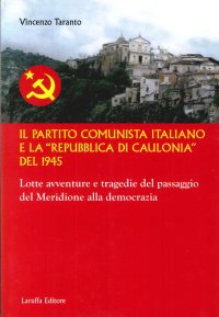 Il partito comunista italiano e la "Repubblica di Caulonia" del 1945. Lotte avventure e tragedie del passaggio del meridione alla democrazia