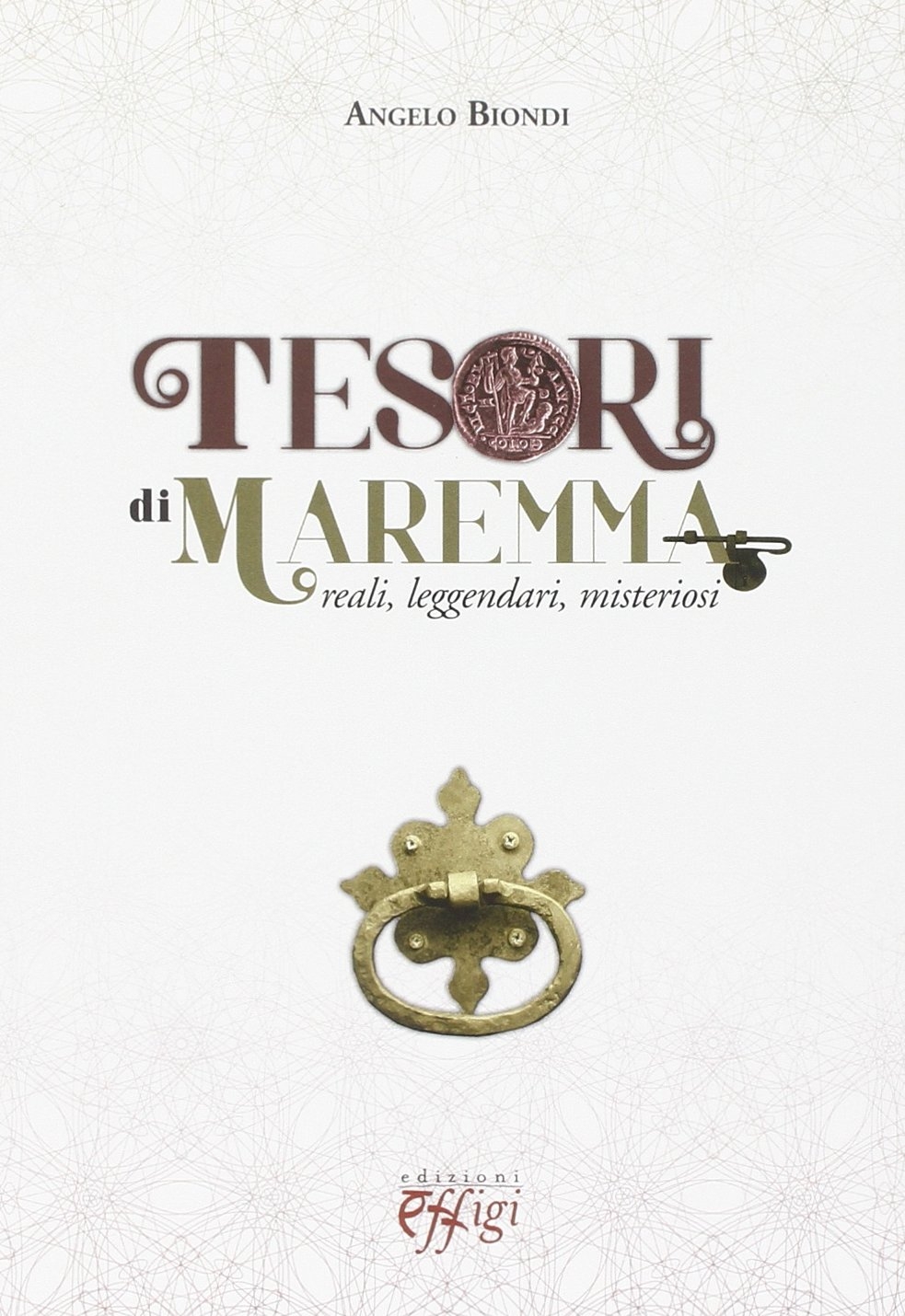 Tesori di Maremma. Reali, leggendari, misteriosi Tesori di Maremma. Reali, leggendari, misteriosi