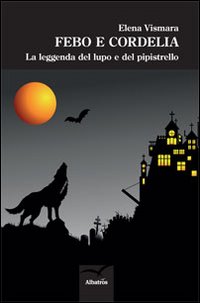 Febo e Cordelia. La Leggenda del Lupo e del Pipistrello Febo e Cordelia. La Leggenda del Lupo e del Pipistrello