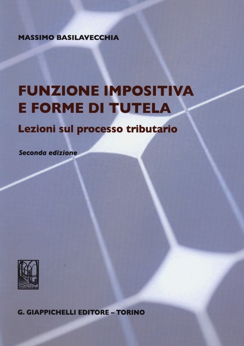 Funzione impositiva e forme di tutela. Lezioni sul processo tributario Funzione impositiva e forme di tutela. Lezioni sul processo tributario